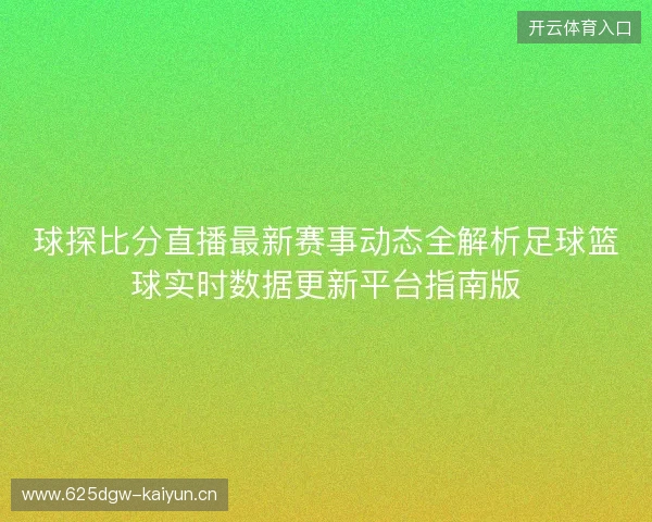 球探比分直播最新赛事动态全解析足球篮球实时数据更新平台指南版